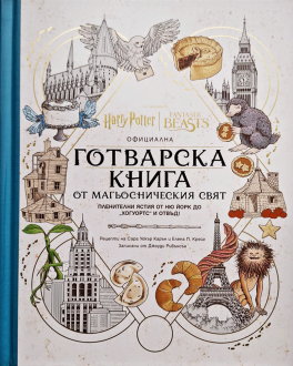 Официална готварска книга от магьосническия свят: пленителни ястия от Ню Йорк до „Хогуортс“ и отвъд!
